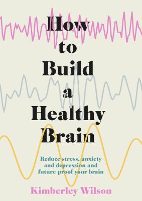 How to build a healthy brain : reduce stress, anxiety and depression and future-proof your brain cover image