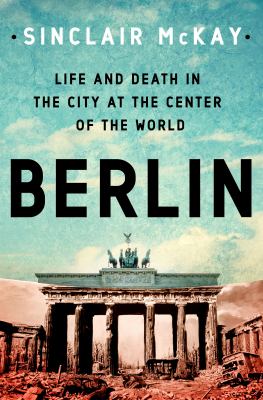 Berlin : life and death in the city at the center of the world cover image