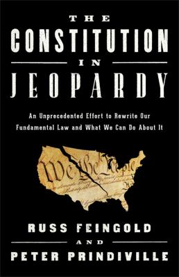 The Constitution in jeopardy : an unprecedented effort to rewrite our fundamental law and what we can do about it cover image