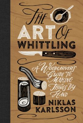 The art of whittling : a woodcarver's guide to making things by hand cover image