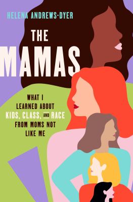 The mamas : what I learned about kids, class, and race from moms not like me cover image