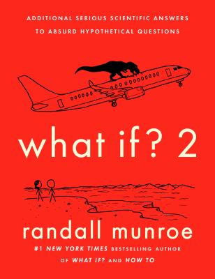 What if? 2 : additional serious scientific answers to absurd hypothetical questions cover image