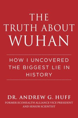 The truth about Wuhan : how I uncovered the biggest lie in history cover image