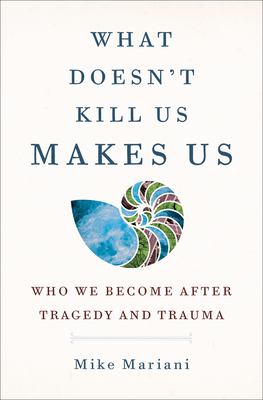What doesn't kill us makes us : who we become after tragedy and trauma cover image