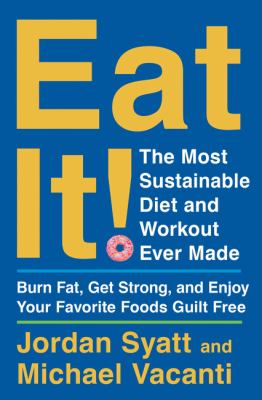 Eat it! : the most sustainable diet and workout ever made : burn fat, get strong, and enjoy your favorite foods guilt free cover image