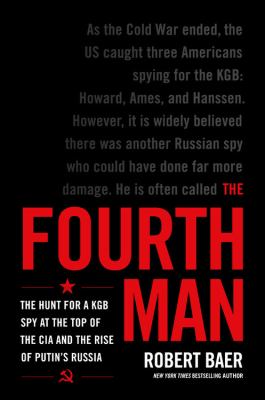 The Fourth Man The Hunt for a KGB Spy at the Top of the CIA and the Rise of Putin's Russia cover image