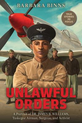 Unlawful orders : a portrait of Dr. James B. Williams, Tuskeegee airman, surgeon, and activist cover image