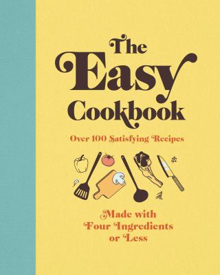The easy cookbook : over 100 satisfying recipes made with four ingredients or less cover image