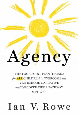 Agency : the four point plan (F.R.E.E.) for all children to overcome the victimhood narrative and discover their pathway to power cover image