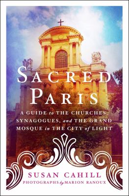 Sacred Paris : a guide to the churches, synagogues, and the grand mosque in the City of Light cover image