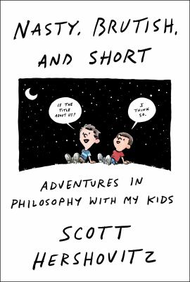 Nasty, brutish, and short : adventures in philosophy with my kids cover image