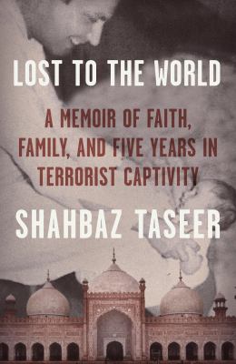 Lost to the world : a memoir of faith, family, and five years in terrorist captivity cover image