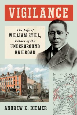 Vigilance : the life of William Still, Father of the Underground Railroad cover image