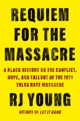 Requiem for the Massacre : a Black history on the conflict, hope, and fallout of the 1921 Tulsa Race Massacre cover image