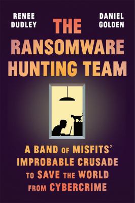 The ransomware hunting team : a band of misfits' improbable crusade to save the world from cybercrime cover image
