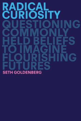 Radical curiosity : questioning commonly held beliefs to imagine flourishing futures cover image