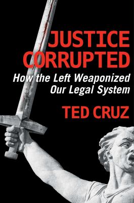 Justice corrupted : how the left weaponized our legal system cover image