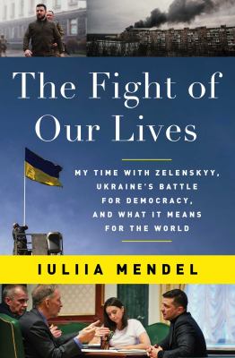 The fight of our lives : my time with Zelenskyy, Ukraine's battle for democracy, and what it means for the world cover image