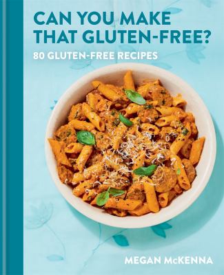 Can you make that gluten-free? : 80 gluten-free recipes cover image