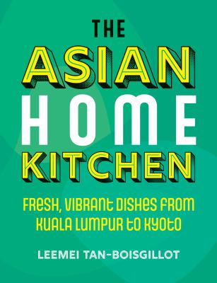 The Asian home kitchen : fresh, vibrant dishes from Kuala Lumpur to Kyoto cover image