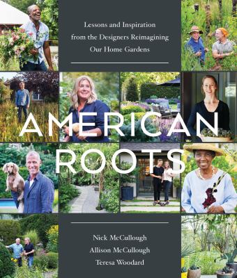 American roots : lessons and inspiration from the designers reimagining our home gardens cover image