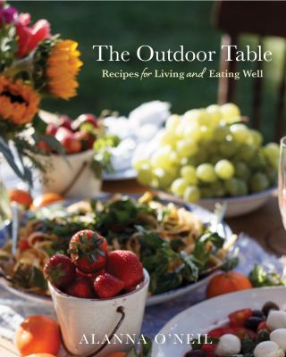 The outdoor table : recipes for living and eating well : the basics of entertaining outdoors from cooking food to tablesetting cover image