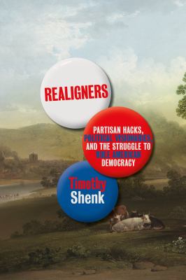 Realigners : partisan hacks, political visionaries, and the struggle to rule American democracy cover image