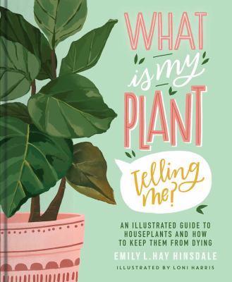 What is my plant telling me? : an illustrated guide to houseplants and how to keep them from dying cover image