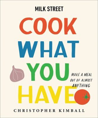 Milk Street : cook what you have : make a meal out of almost anything cover image