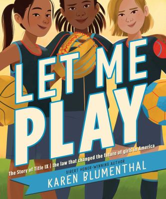 Let me play : the story of Title IX : the law that changed the future of girls in America cover image