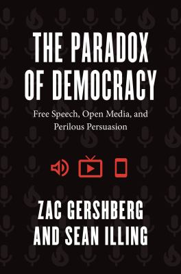 The paradox of democracy : free speech, open media, and perilous persuasion cover image