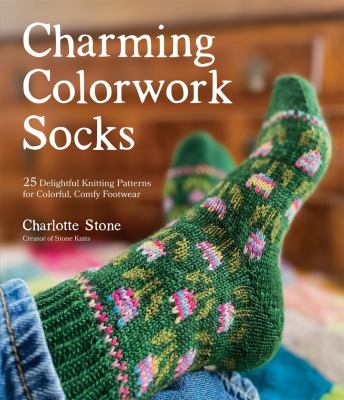 Charming colorwork socks : 25 delightful knitting patterns for colorful, comfy footwear cover image