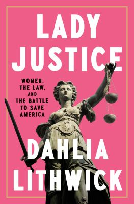Lady justice : women, the law, and the battle to save America cover image