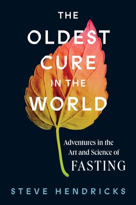 The oldest cure in the world : adventures in the art and science of fasting cover image