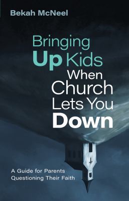 Bringing up kids when church lets you down : a guide for parents questioning their faith cover image