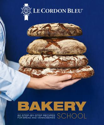 Le Cordon Bleu Bakery School : 80 step-by-step recipes for bread and viennoiseries cover image