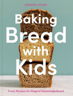 Baking bread with kids : trusty recipes for magical homemade bread cover image