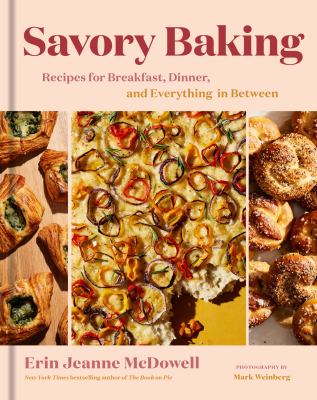 Savory baking : recipes for breakfast, dinner, and everything in between / Erin Jeanne McDowell ; photographs by Mark Weinberg cover image