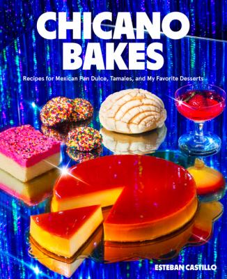 Chicano bakes : recipes for Mexican Pan Dulce, tamales, and my favorite desserts cover image