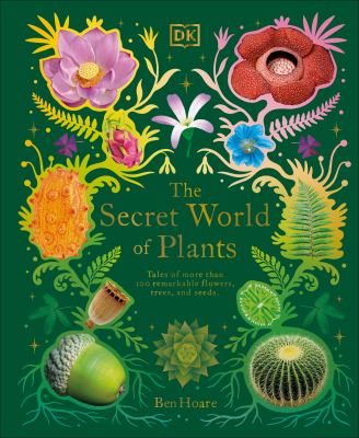 The secret world of plants : tales of more than 100 remarkable flowers, trees, and seeds cover image