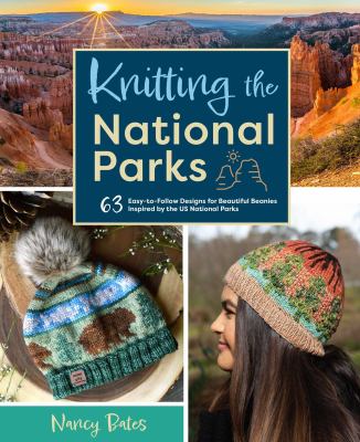 Knitting the national parks : 63 easy-to-follow designs for beautiful beanies inspired by the US national parks cover image