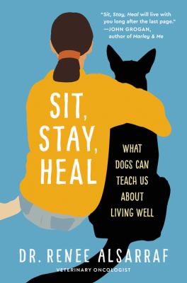 Sit, stay, heal : a veterinary oncologist, a life-threatening diagnosis. and what dogs teach us about how to live cover image