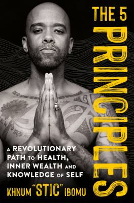 The 5 principles : a revolutionary path to health, inner wealth, and knowledge of self cover image