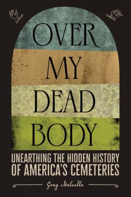Over my dead body : unearthing the hidden history of Americas cemeteries cover image