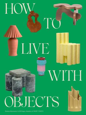 How to live with objects : a modern guide to more meaningful interiors cover image