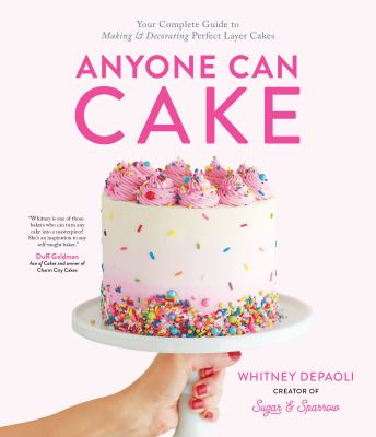 Anyone can cake : your complete guide to making & decorating perfect layer cakes cover image