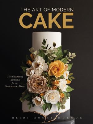 The art of modern cake : contemporary decorating techniques and recipes for couture confections cover image