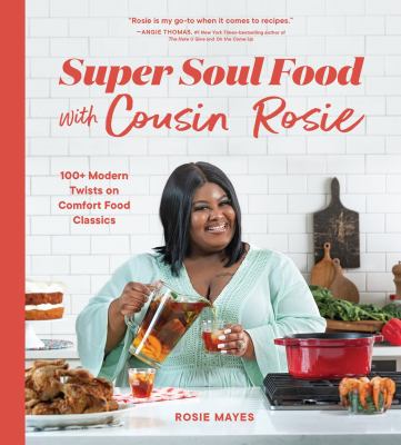 Super soul food with cousin Rosie : 100+ modern twists on comfort food classics cover image