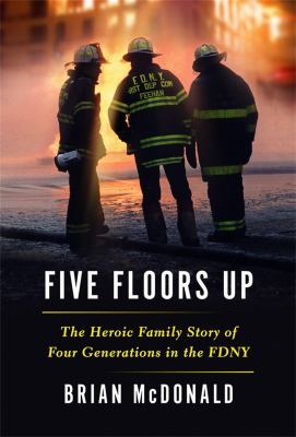 Five floors up : the heroic family story of four generations in the FDNY cover image