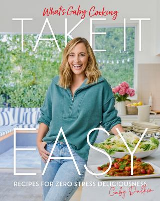 What's Gaby cooking. Take it easy : recipes for zero stress deliciousness cover image